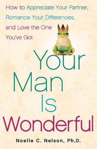 Cover image for Your Man is Wonderful: How to Appreciate Your Partner, Romance Your Differences, and Love the One You've Got