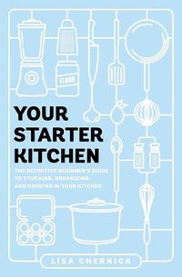 Cover image for Your Starter Kitchen: The Definitive Beginner's Guide to Stocking, Organizing, and Cooking in Your Kitchen