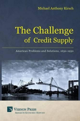 Cover image for The Challenge of Credit Supply: American Problems and Solutions, 1650-1950