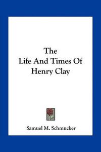 Cover image for The Life and Times of Henry Clay