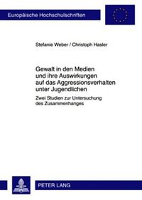 Cover image for Gewalt in Den Medien Und Ihre Auswirkungen Auf Das Aggressionsverhalten Unter Jugendlichen: Zwei Studien Zur Untersuchung Des Zusammenhanges