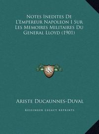 Cover image for Notes Inedites de L'Empereur Napoleon I Sur Les Memoires Militaires Du General Lloyd (1901)