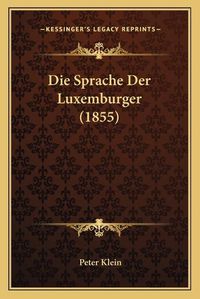 Cover image for Die Sprache Der Luxemburger (1855)