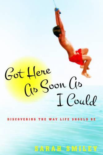 Cover image for Got Here As Soon As I Could: Discovering the Way Life Should Be