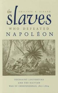 Cover image for The Slaves Who Defeated Napoleon: Toussaint Louverture and the Haitian War of Independence, 1801-1804