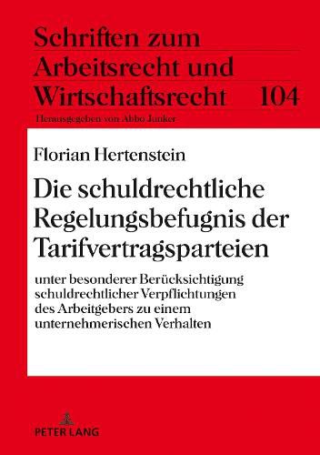 Cover image for Die Schuldrechtliche Regelungsbefugnis Der Tarifvertragsparteien: Unter Besonderer Beruecksichtigung Schuldrechtlicher Verpflichtungen Des Arbeitgebers Zu Einem Unternehmerischen Verhalten