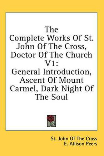 The Complete Works of St. John of the Cross, Doctor of the Church V1: General Introduction, Ascent of Mount Carmel, Dark Night of the Soul