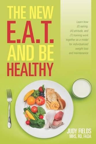 Cover image for The New E.A.T. and Be Healthy: Learn how (E) eating, (A) attitude, and (T) training work together as a model for individualized weight loss and maintenance