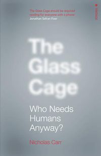 Cover image for The Glass Cage: Who Needs Humans Anyway