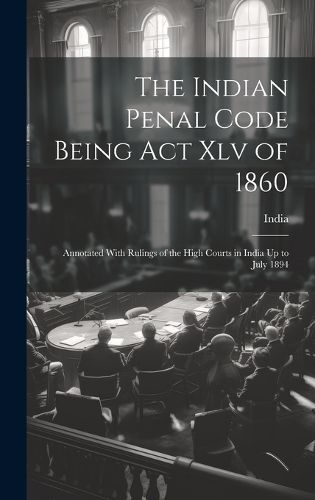 Cover image for The Indian Penal Code Being Act Xlv of 1860