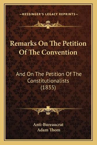 Cover image for Remarks on the Petition of the Convention: And on the Petition of the Constitutionalists (1835)