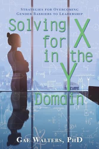 Cover image for Solving for X in the Y Domain: Strategies for Overcoming Gender Barriers to Leadership