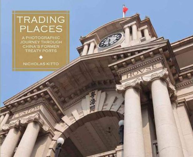 Cover image for Trading Places: A photographic journey through Chinas former Treaty Ports