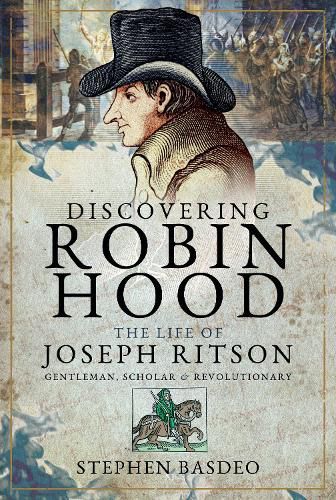 Discovering Robin Hood: The Life of Joseph Ritson - Gentleman, Scholar and Revolutionary