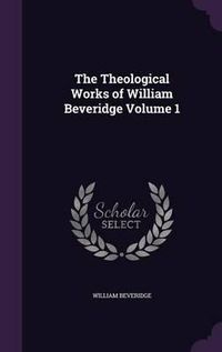 Cover image for The Theological Works of William Beveridge Volume 1