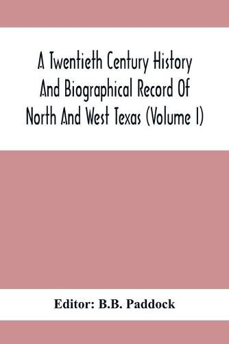 Cover image for A Twentieth Century History And Biographical Record Of North And West Texas (Volume I)