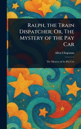 Cover image for Ralph, the Train Dispatcher; Or, The Mystery of the Pay Car