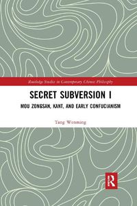 Cover image for Secret Subversion I: Mou Zongsan, Kant, and Early Confucianism