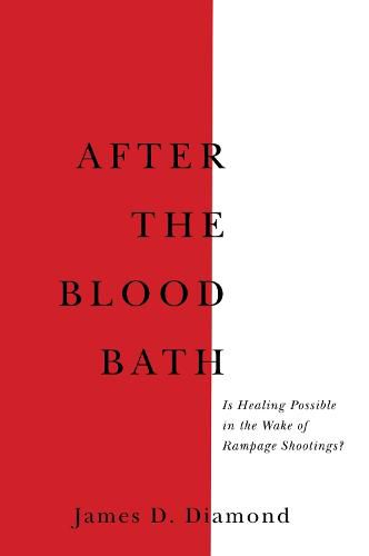 Cover image for After the Bloodbath: Is Healing Possible in the Wake of Rampage Shootings?