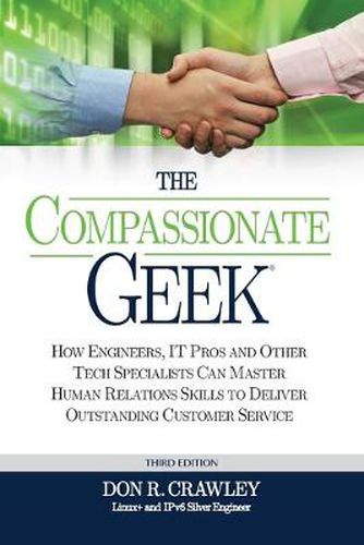 Cover image for The Compassionate Geek: How Engineers, IT Pros, and Other Tech Specialists Can Master Human Relations Skills to Deliver Outstanding Customer Service