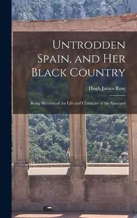 Cover image for Untrodden Spain, and Her Black Country