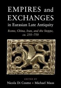 Cover image for Empires and Exchanges in Eurasian Late Antiquity: Rome, China, Iran, and the Steppe, ca. 250-750