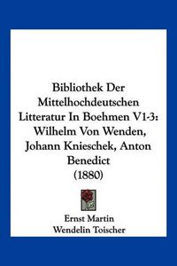 Cover image for Bibliothek Der Mittelhochdeutschen Litteratur in Boehmen V1-3: Wilhelm Von Wenden, Johann Knieschek, Anton Benedict (1880)