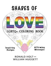 Cover image for Shades of Love LGBTQ+ Coloring Book: Inspiring Designs with Affirming Messages of Love and Acceptance