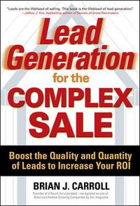 Cover image for Lead Generation for the Complex Sale: Boost the Quality and Quantity of Leads to Increase Your ROI