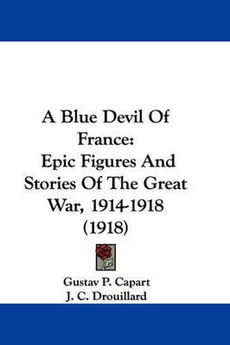 Cover image for A Blue Devil of France: Epic Figures and Stories of the Great War, 1914-1918 (1918)