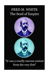 Cover image for Fred M. White - The Seed of Empire: It was a cruelly uneven contest from the very first