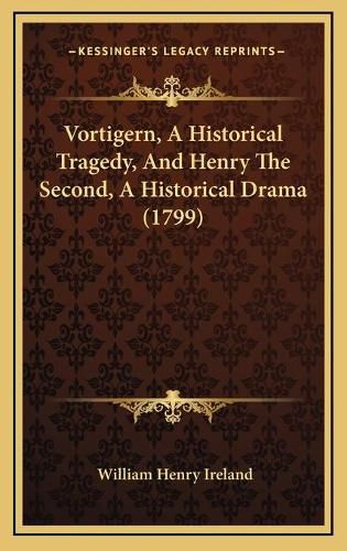 Vortigern, a Historical Tragedy, and Henry the Second, a Historical Drama (1799)