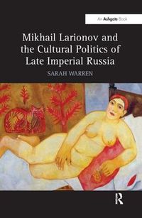 Cover image for Mikhail Larionov and the Cultural Politics of Late Imperial Russia