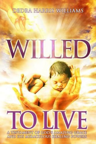 Cover image for Willed to Live: A Testament of God's Amazing Grace and His Miraculous Healing Powers