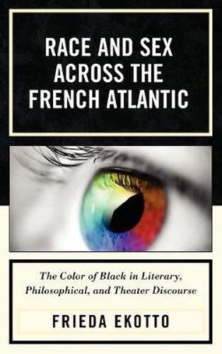 Cover image for Race and Sex across the French Atlantic: The Color of Black in Literary, Philosophical and Theater Discourse