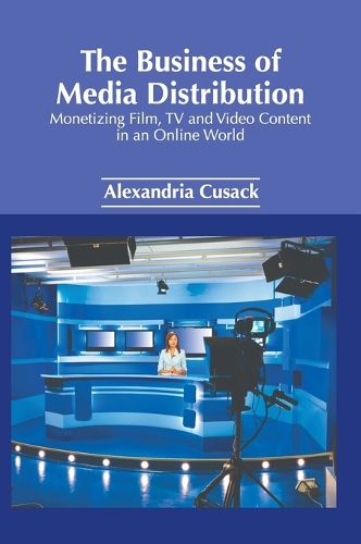 Cover image for The Business of Media Distribution: Monetizing Film, TV and Video Content in an Online World
