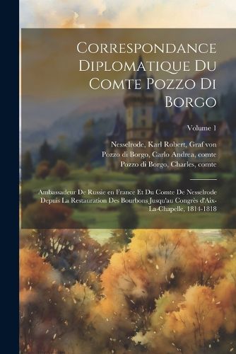 Cover image for Correspondance diplomatique du comte Pozzo di Borgo