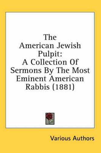 Cover image for The American Jewish Pulpit: A Collection of Sermons by the Most Eminent American Rabbis (1881)