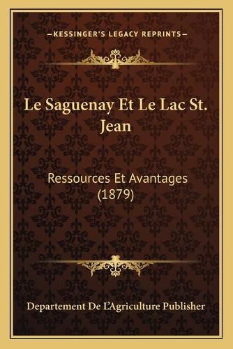 Cover image for Le Saguenay Et Le Lac St. Jean: Ressources Et Avantages (1879)