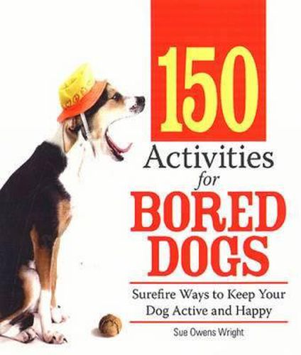 Cover image for 150 Activities for Bored Dogs: Surefire Ways to Keep Your Dog Active and Happy