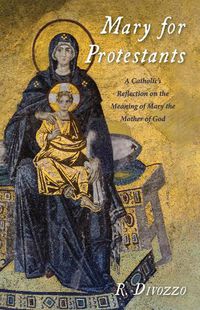 Cover image for Mary for Protestants: A Catholic's Reflection on the Meaning of Mary the Mother of God