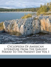 Cover image for Cyclopedia of American Literature from the Earliest Period to the Present Day Vol I