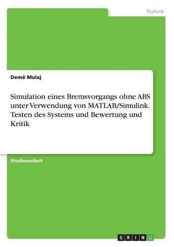 Cover image for Simulation eines Bremsvorgangs ohne ABS unter Verwendung von MATLAB/Simulink. Testen des Systems und Bewertung und Kritik
