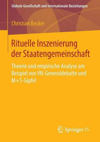 Cover image for Rituelle Inszenierung Der Staatengemeinschaft: Theorie Und Empirische Analyse Am Beispiel Von Vn-Generaldebatte Und M+5-Gipfel