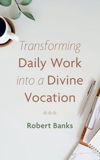 Cover image for Transforming Daily Work into a Divine Vocation