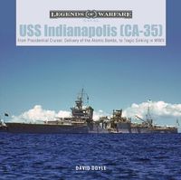 Cover image for USS Indianapolis (CA-35): From Presidential Cruiser, to Delivery of the Atomic Bombs, to Tragic Sinking? In WWII