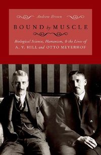 Cover image for Bound by Muscle: Biological Science, Humanism, and the Lives of A. V. Hill and Otto Meyerhof