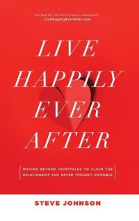 Cover image for Live Happily Ever After: Moving beyond fairytales to claim the relationship you never thought possible