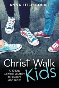 Cover image for Christ Walk Kids: A 40-Day Spiritual Journey for Tweens and Teens