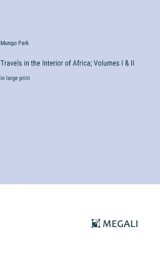 Cover image for Travels in the Interior of Africa; Volumes I & II